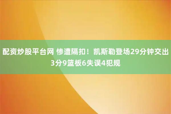 配资炒股平台网 惨遭隔扣！凯斯勒登场29分钟交出3分9篮板6失误4犯规